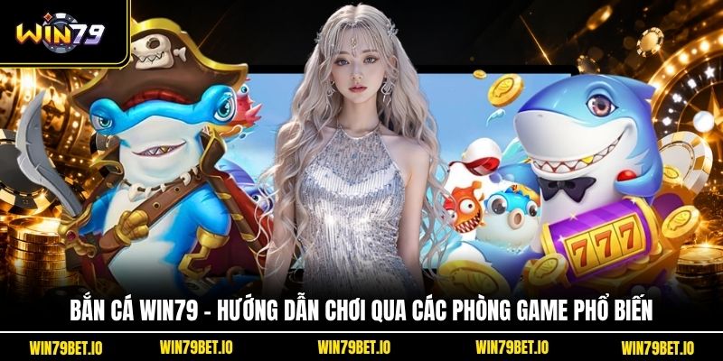 Bắn Cá Win79 - Hướng Dẫn Chơi Qua Các Phòng Game Phổ Biến - LUCKY99 Bắn Cá Win79 - Hướng Dẫn Chơi Qua Các Phòng Game Phổ Biến - LUCKY99
