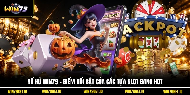 Nổ Hũ Win79 - Điểm Nổi Bật Của Các Tựa Slot Đang Hot - LUCKY99
